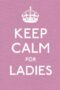 Keep Calm For Ladies Good Advice For Hard Times