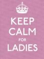 Keep Calm For Ladies Good Advice For Hard Times