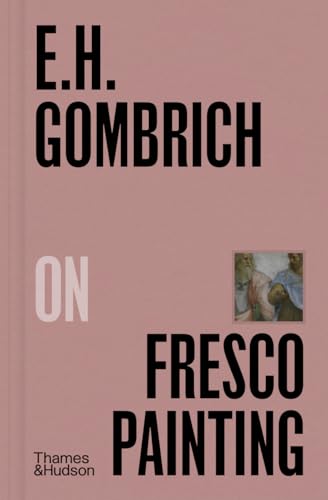 E. H. Gombrich on Fresco Painting E. H. Gombrich on Fresco Painting