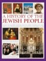 An Illustrated History Of The Jewish People The Epic 4000year Story Of The Jews From The Ancient Patriarchs And Kings Through Centurieslong Persecution To The Growth Of A Worldwide Culture
