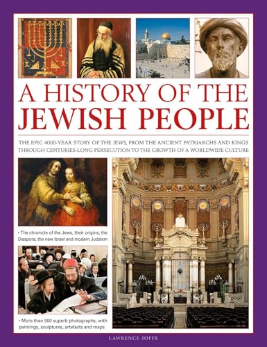 An Illustrated History Of The Jewish People The Epic 4000year Story Of The Jews From The Ancient Patriarchs And Kings Through Centurieslong Persecution To The Growth Of A Worldwide Culture