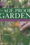 The Ageproof Garden 101 Practical Ideas And Projects For Streefree Lowmaintenance Senior Gardening Shown Step By Step In More Than 500 Photographs