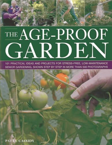The Ageproof Garden 101 Practical Ideas And Projects For Streefree Lowmaintenance Senior Gardening Shown Step By Step In More Than 500 Photographs