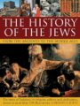 The History Of The Jews From The Ancients To The Middle Ages The Story Of Judaism Its Religion Culture And Civilization Shown In More Than 240 Illustrations