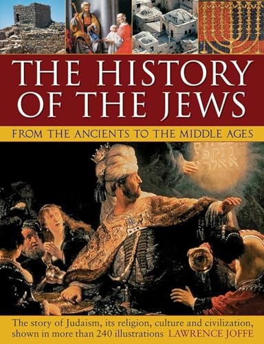 The History Of The Jews From The Ancients To The Middle Ages The Story Of Judaism Its Religion Culture And Civilization Shown In More Than 240 Illustrations