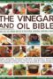 Vinegar and Oil Bible : 1001 Uses for Vinegar and Oil in the Kitchen