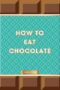 How to Eat Chocolate