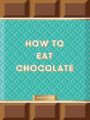 How to Eat Chocolate