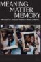 Meaning Matter Memory