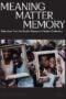 Meaning Matter Memory