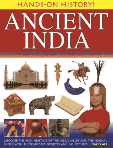 Ancient India Discover The Rich Heritage Of The Indus Valley And The Mughal Empire With 15 Stepbystep Projects And 340 Pictures