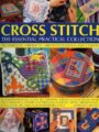 Cross Stitch The Essential Practical Collection Techniques Projects 600 Photographs And Charts A Comprehensive Guide To Creative Cross Stitch With Over 150 Gorgeous Stepbystep Designs In Celtic Style Traditional Style Folk Art And Contemporary Style