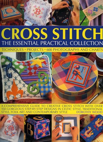 Cross Stitch The Essential Practical Collection Techniques Projects 600 Photographs And Charts A Comprehensive Guide To Creative Cross Stitch With Over 150 Gorgeous Stepbystep Designs In Celtic Style Traditional Style Folk Art And Contemporary Style