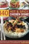 140 Hot Spicy Chicken Dishes A Sizzling Collection Of Fiery Chicken And Poultry Recipes With Over 140 Colour Photographs