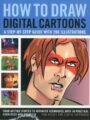 How to Draw Digital Cartoons A StepByStep Guide with 200 Illustrations