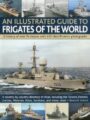 An Illustrated Guide To Frigates Of The World A History Of Over 70 Classes With 235 Identification Photographs