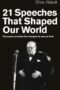21 Speeches That Shaped Our World The People And Ideas That Changed The Way We Think