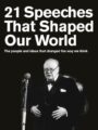 21 Speeches That Shaped Our World The People And Ideas That Changed The Way We Think