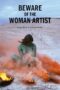 Beware of the Woman Artist