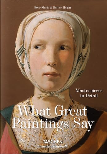 What Great Paintings Say. 100 Masterpieces in Detail