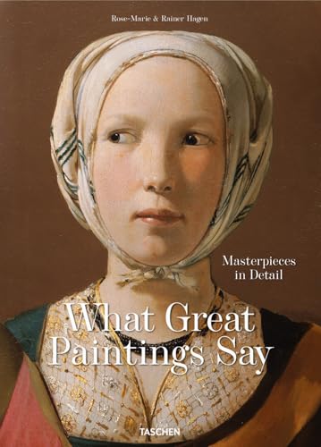 What Great Paintings Say. 100 Masterpieces in Detail