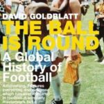 Ball Is Round: A Global History Of Football