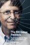 The Bill Gates Problem: Reckoning with the Myth of the Good Billionaire