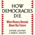 How Democracies Die: The International Bestseller: What History Reveals About Our Future