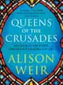Queens of the Crusades Eleanor of Aquitaine and Her Successors