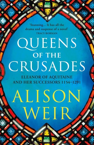Queens of the Crusades Eleanor of Aquitaine and Her Successors