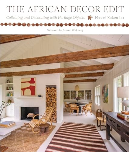 The African Decor Edit Collecting and Decorating with Heritage Objects