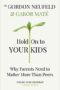 Hold on to Your Kids Why Parents Need to Matter More Than Peers