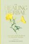 The Healing Herbal Ancient and Modern Medicinal Plants