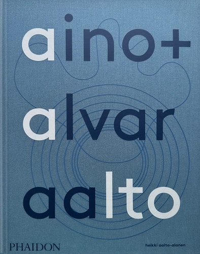 Aino + Alvar Aalto A Life Together