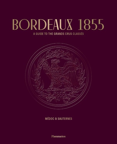 Bordeaux 1855 A Guide to the Grands Crus Classés: Médoc & Sauternes