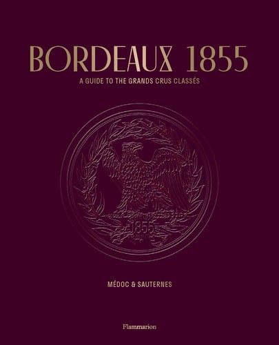 Bordeaux 1855 A Guide to the Grands Crus Classés: Médoc & Sauternes