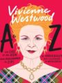 Vivienne Westwood A to Z The Life of an Icon: From Anglomania to Zips