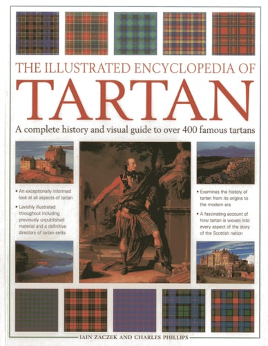 The Illustrated Encyclopedia of Tartan A Complete History and Visual Guide to Over 400 Famous Tartans