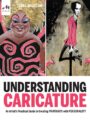 Understanding Caricature An Artist's Practical Guide to Creating Portraits with Personality