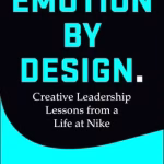 Emotion by Design Creative Leadership Lessons from a Life at Nike