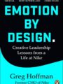 Emotion by Design Creative Leadership Lessons from a Life at Nike
