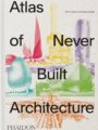 Atlas of Never Built Architecture