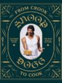 From Crook to Cook: Platinum Recipes from Tha Boss Dogg's Kitchen (Snoop Dogg Cookbook