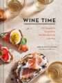 Wine Time 70+ Recipes for Simple Bites That Pair Perfectly with Wine