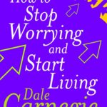 How to Stop Worrying and Start Living