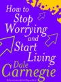 How to Stop Worrying and Start Living