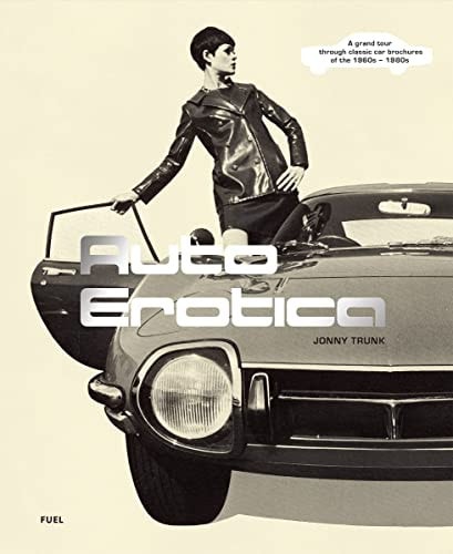 Auto Erotica A Grand Tour Through Classic Car Brochures of the 1960s to 1980s