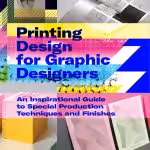 Printing Design for Graphic Designers An Inspirational Guide to Special Production Techniques and Finishes