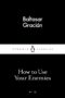 How to Use Your Enemies by Baltasar Gracián