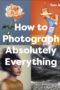 How to Photograph Absolutely Everything by DK
